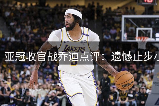 亚冠收官战乔迪点评：遗憾止步小组赛 年轻浙江队收获成长一课