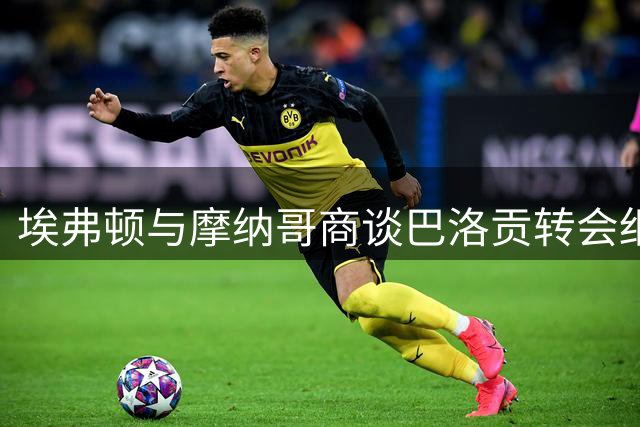 埃弗顿与摩纳哥商谈巴洛贡转会细节